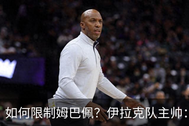 如何限制姆巴佩？伊拉克队主帅：我问过能不能上三个门将
